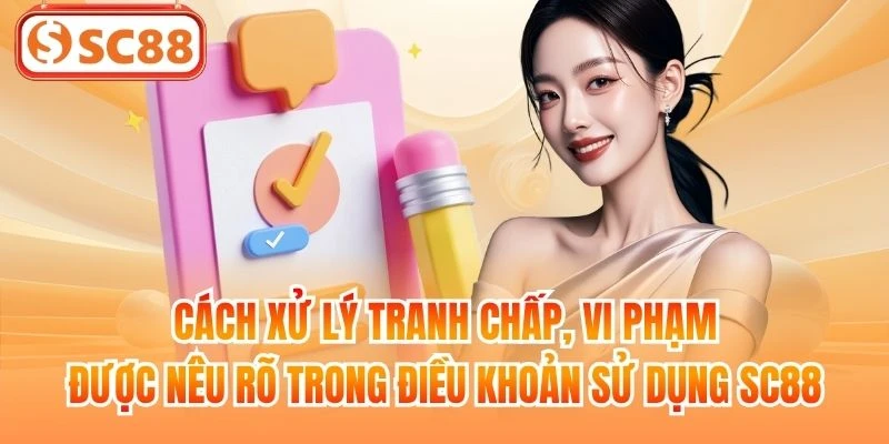 Cách xử lý tranh chấp, vi phạm được nêu rõ trong điều khoản sử dụng SC88