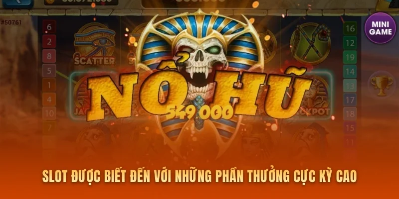 Slot được biết đến với những phần thưởng cực kỳ cao