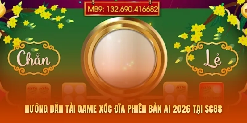 Hướng dẫn tải game xóc đĩa phiên bản AI 2026 tại SC88