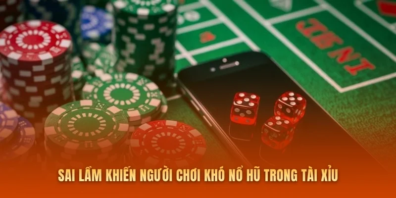 Sai lầm khiến người chơi khó nổ hũ trong tài xỉu