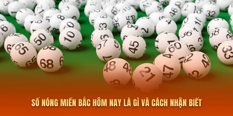 Số nóng miền Bắc hôm nay là gì và cách nhận biết