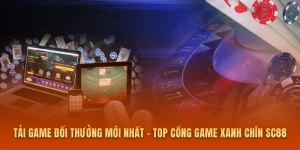 Tải Game Đổi Thưởng Mới Nhất - Top Cổng Game Xanh Chín SC88